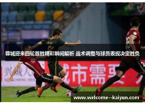 蓉城迎来四轮首胜精彩瞬间解析 战术调整与球员表现决定胜负