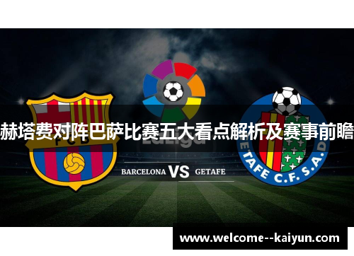 赫塔费对阵巴萨比赛五大看点解析及赛事前瞻 赫塔费对阵巴萨比赛五大看点解析及赛事前瞻
